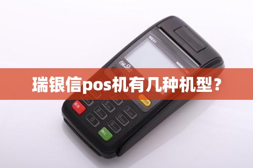 瑞银信pos机有几种机型？