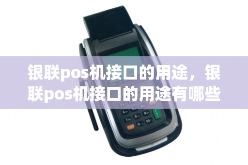 银联pos机接口的用途，银联pos机接口的用途有哪些