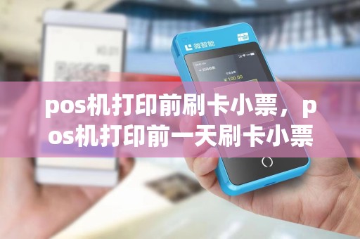 pos机打印前刷卡小票，pos机打印前一天刷卡小票
