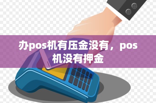 办pos机有压金没有，pos机没有押金