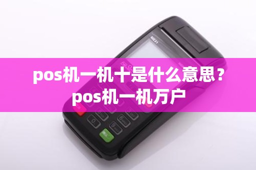 pos机一机十是什么意思？pos机一机万户