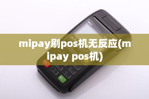 mipay刷pos机无反应(mipay pos机)