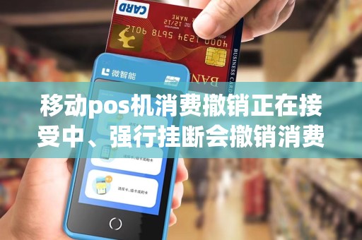 移动pos机消费撤销正在接受中、强行挂断会撤销消费吗