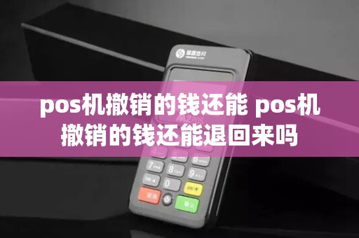 pos机撤销的钱还能 pos机撤销的钱还能退回来吗