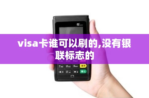 visa卡谁可以刷的,没有银联标志的