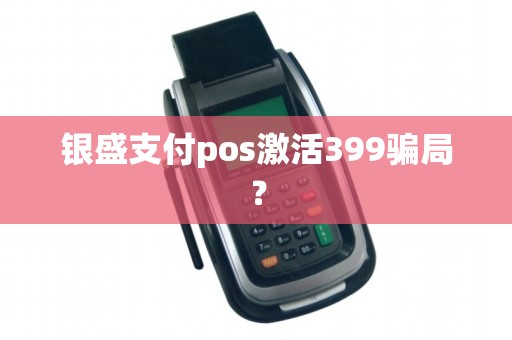 银盛支付pos激活399骗局？