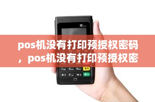 pos机没有打印预授权密码，pos机没有打印预授权密码是什么