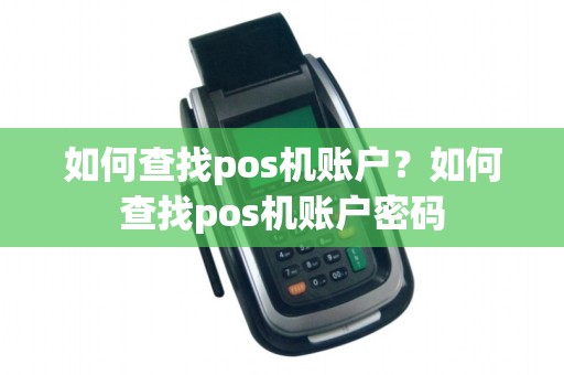 如何查找pos机账户？如何查找pos机账户密码