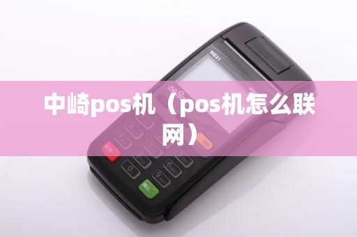 中崎pos机（pos机怎么联网）