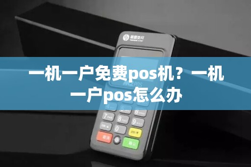 一机一户免费pos机？一机一户pos怎么办