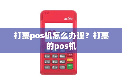 打票pos机怎么办理？打票的pos机