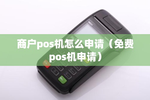 商户pos机怎么申请（免费pos机申请）