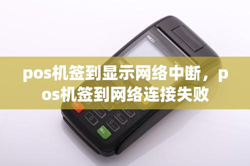 pos机签到显示网络中断，pos机签到网络连接失败