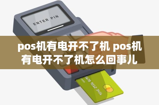 pos机有电开不了机 pos机有电开不了机怎么回事儿