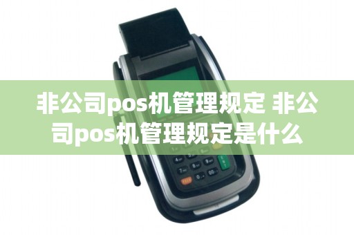 非公司pos机管理规定 非公司pos机管理规定是什么