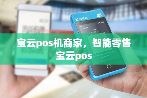 宝云pos机商家，智能零售宝云pos
