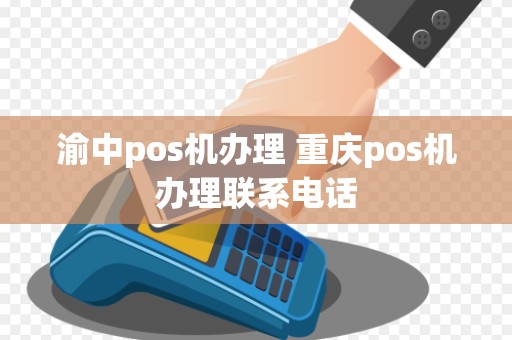 渝中pos机办理 重庆pos机办理联系电话