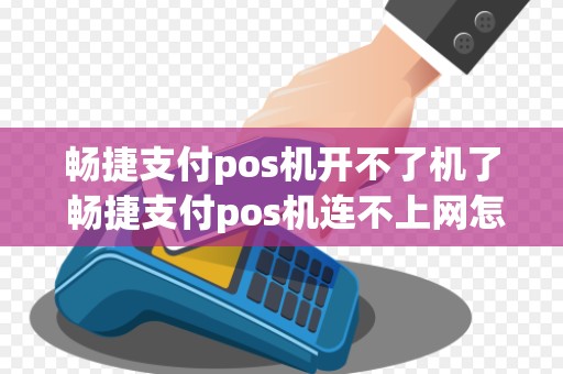 畅捷支付pos机开不了机了 畅捷支付pos机连不上网怎么回事