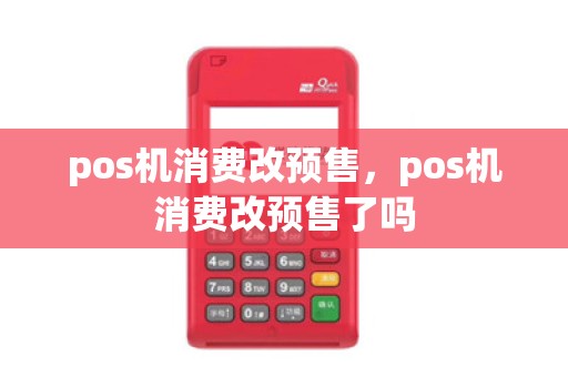 pos机消费改预售，pos机消费改预售了吗