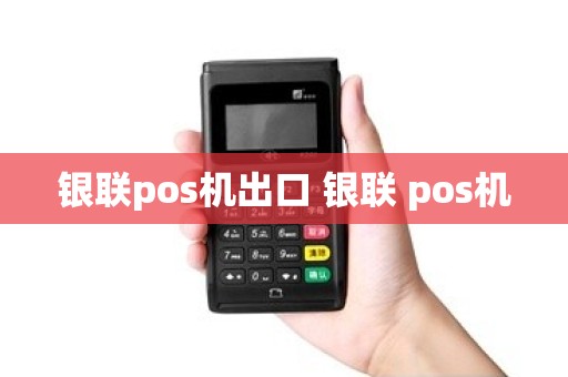 银联pos机出口 银联 pos机
