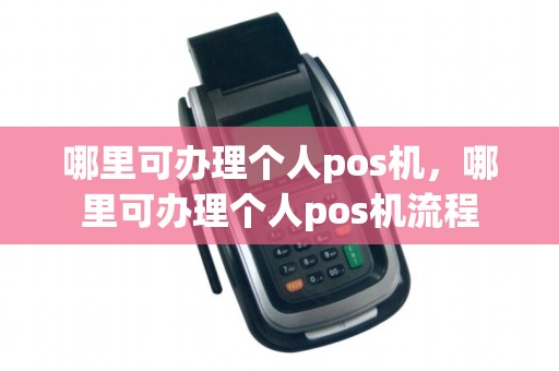 哪里可办理个人pos机，哪里可办理个人pos机流程