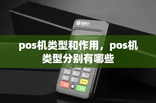 pos机类型和作用，pos机类型分别有哪些