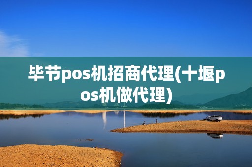 毕节pos机招商代理(十堰pos机做代理)