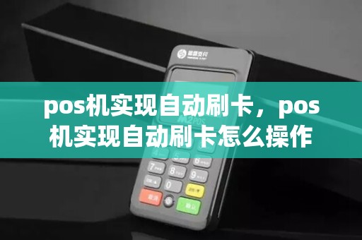 pos机实现自动刷卡，pos机实现自动刷卡怎么操作