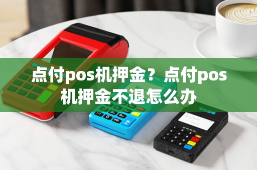 点付pos机押金？点付pos机押金不退怎么办