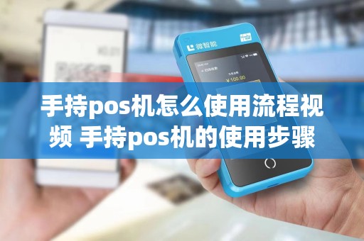 手持pos机怎么使用流程视频 手持pos机的使用步骤