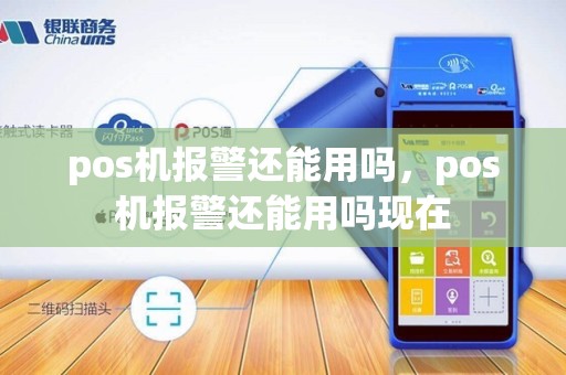 pos机报警还能用吗，pos机报警还能用吗现在
