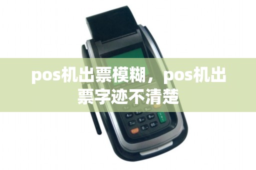pos机出票模糊，pos机出票字迹不清楚