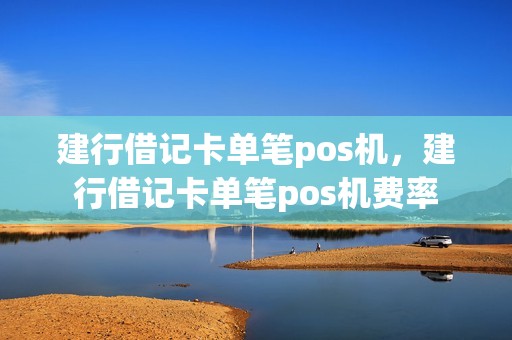 建行借记卡单笔pos机，建行借记卡单笔pos机费率