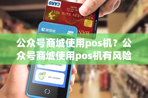 公众号商城使用pos机？公众号商城使用pos机有风险吗