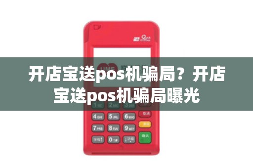 开店宝送pos机骗局？开店宝送pos机骗局曝光