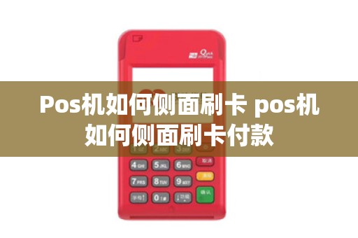 Pos机如何侧面刷卡 pos机如何侧面刷卡付款