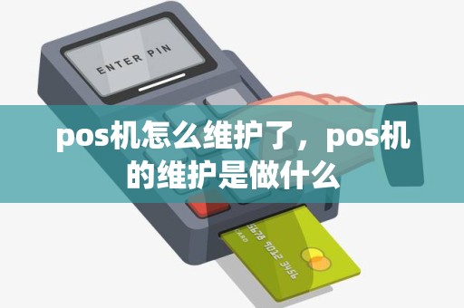 pos机怎么维护了，pos机的维护是做什么