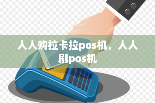 人人购拉卡拉pos机，人人刷pos机