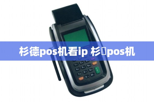杉德pos机看ip 杉徳pos机