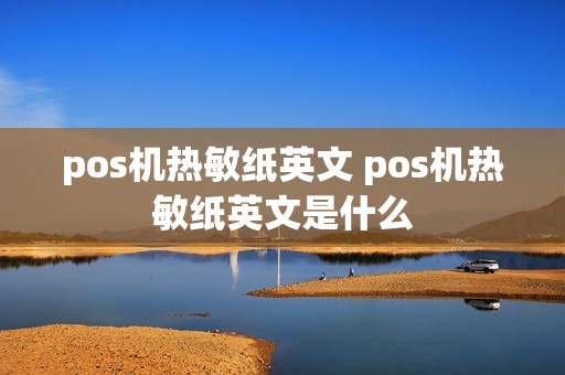 pos机热敏纸英文 pos机热敏纸英文是什么