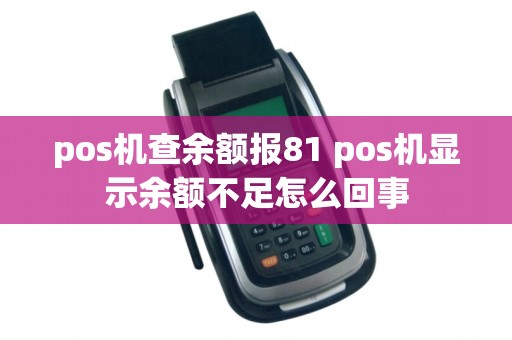 pos机查余额报81 pos机显示余额不足怎么回事