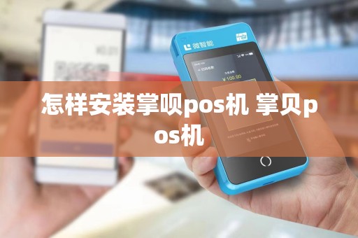 怎样安装掌呗pos机 掌贝pos机