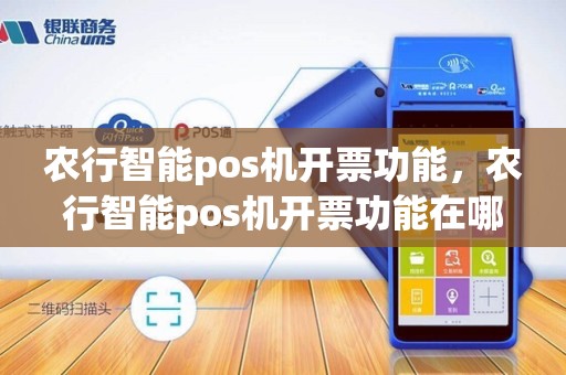 农行智能pos机开票功能，农行智能pos机开票功能在哪