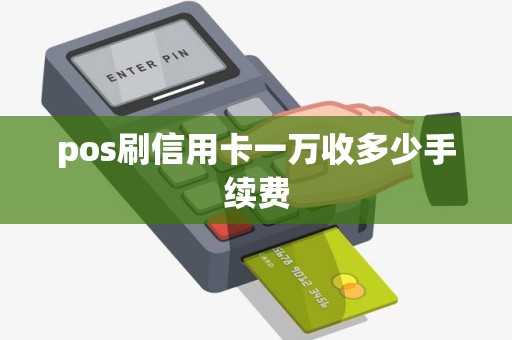 pos刷信用卡一万收多少手续费