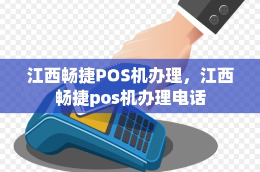 江西畅捷POS机办理，江西畅捷pos机办理电话