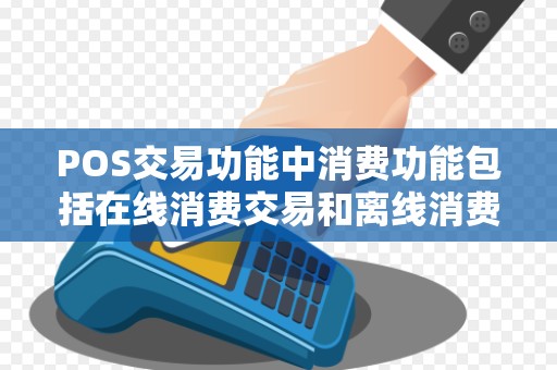 POS交易功能中消费功能包括在线消费交易和离线消费交...