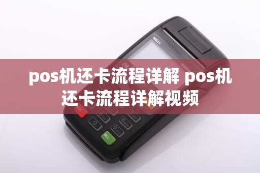 pos机还卡流程详解 pos机还卡流程详解视频
