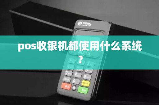 pos收银机都使用什么系统？