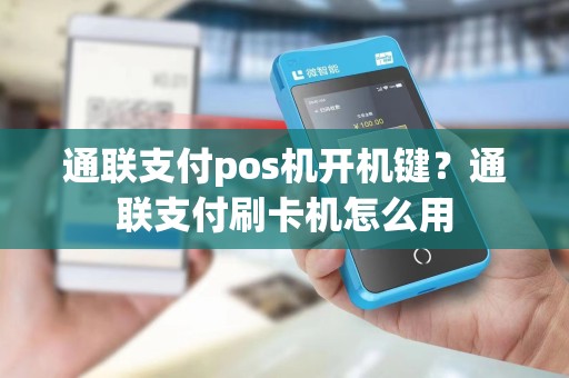 通联支付pos机开机键？通联支付刷卡机怎么用