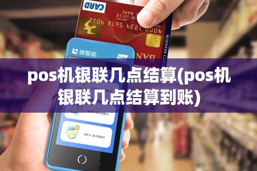 pos机银联几点结算(pos机银联几点结算到账)